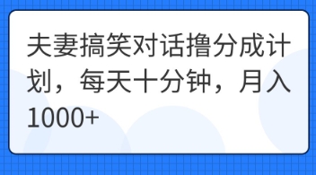 夫妻搞笑对话撸分成计划，每天十分钟，月入1000+-咸鱼网创